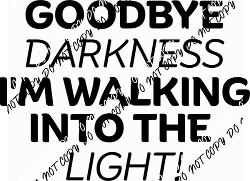 Goodbye Darkness, I’m Walking Into the Light DTF Transfer - We Print U Press DTF Transfers