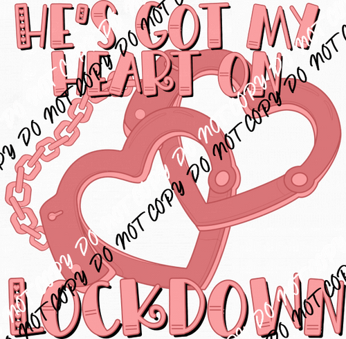 He's Got My Heart on Lockdown DTF Transfer - We Print U Press DTF Transfers