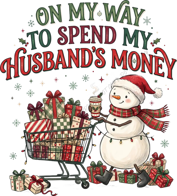 Ready to press DTF transfer of a cheerful snowman holding a shopping cart full of wrapped presents with text 'On My Way to Spend My Husband's Money'