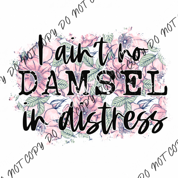 I Aint No Damsel In Distress Floral With Distressed Textdtf Transfer