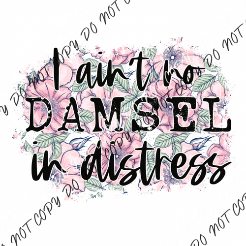 I Aint No Damsel In Distress Floral With Distressed Textdtf Transfer