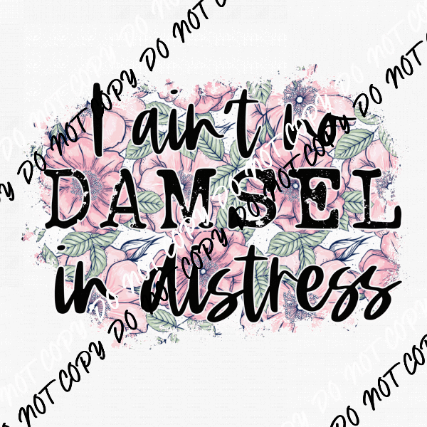 I Ain't No Damsel in Distress Floral with Distressed TextDTF Transfer - We Print U Press DTF Transfers