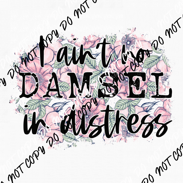 I Ain't No Damsel in Distress Floral with Distressed TextDTF Transfer - We Print U Press DTF Transfers