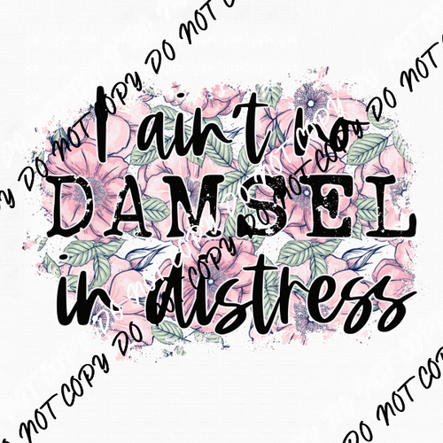 I Ain't No Damsel in Distress Floral with Distressed TextDTF Transfer - We Print U Press DTF Transfers