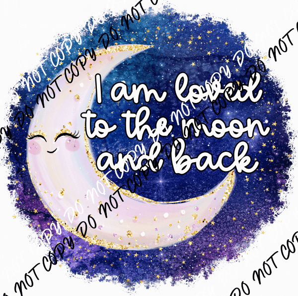 I am Loved to the Moon and Back DTF Transfer - We Print U Press DTF Transfers