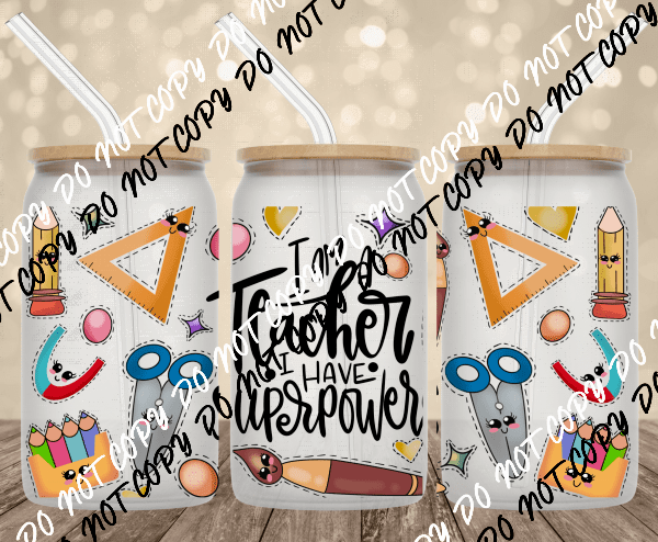 I am Teacher I Have Superpower UV Transfer for 16 oz Glass Can - We Print U Press DTF Transfers