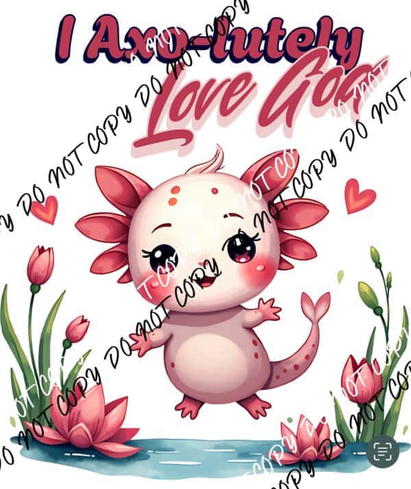 I Axolutely Love God DTF Heat Transfer - We Print U Press DTF Transfers