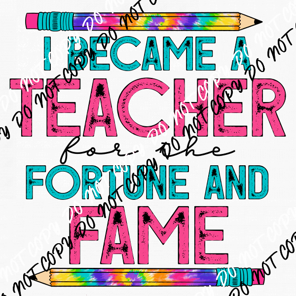 I Became a Teacher for the Fortune and Fame DTF Transfer - We Print U Press DTF Transfers