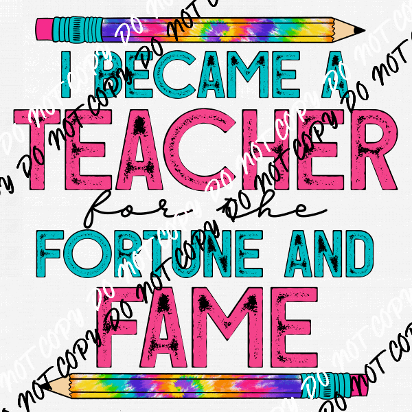 I Became a Teacher for the Fortune and Fame DTF Transfer - We Print U Press DTF Transfers