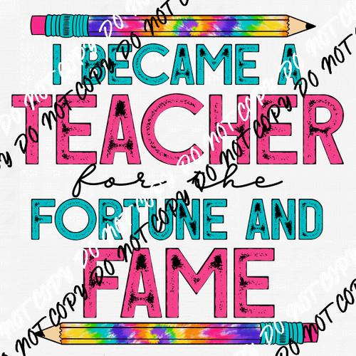 I Became a Teacher for the Fortune and Fame DTF Transfer - We Print U Press DTF Transfers