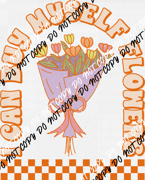I Can Buy Myself Flowers Distressed DTF Transfer - We Print U Press DTF Transfers