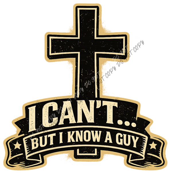 I Can’t But I Know a Guy DTF Transfer RTP DTF Transfers