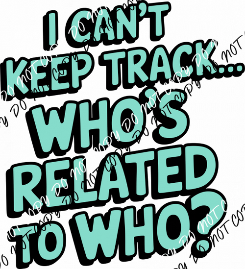 I Can’t Keep Track… Who’s Related to Who? DTF Transfer - We Print U Press DTF Transfers