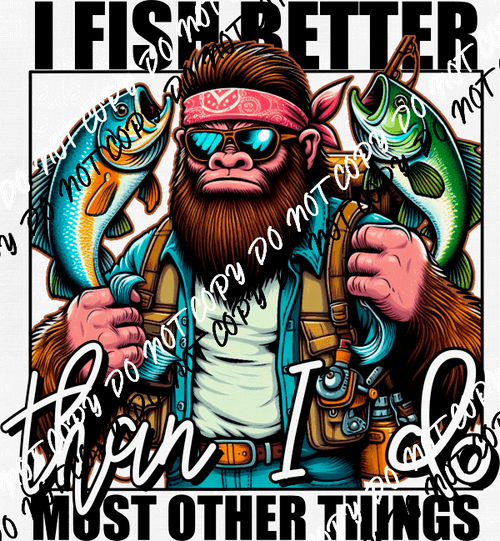 I Fish Better Sasquatch DTF Transfer - We Print U Press DTF Transfers