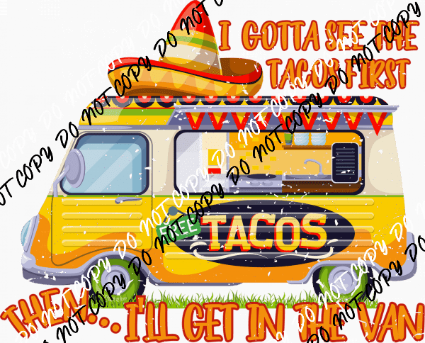 I Gotta See the Tacos First Then I'll Get in the Van Distressed - We Print U Press DTF Transfers