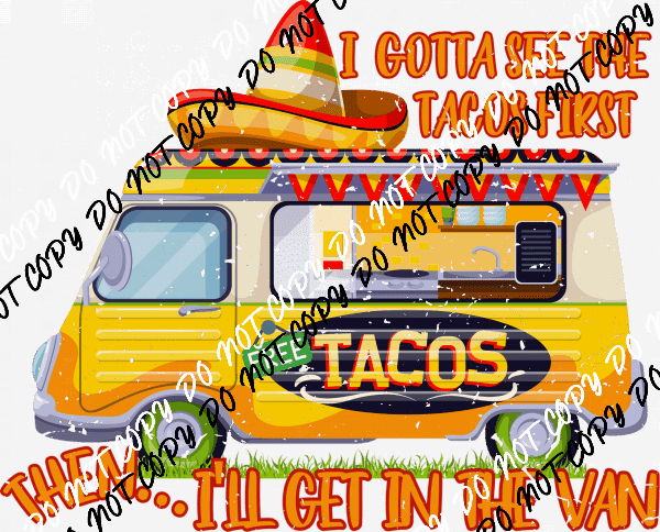 I Gotta See the Tacos First Then I'll Get in the Van Distressed - We Print U Press DTF Transfers