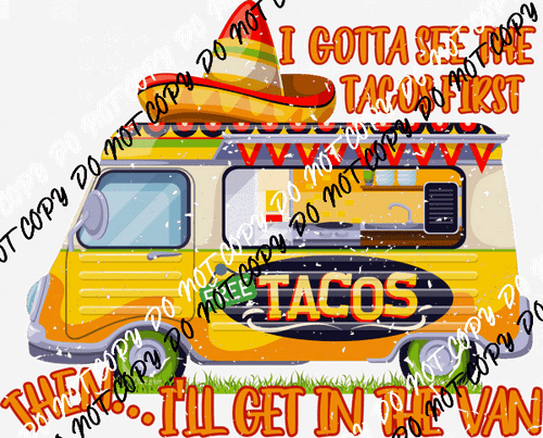 I Gotta See the Tacos First Then I'll Get in the Van Distressed - We Print U Press DTF Transfers