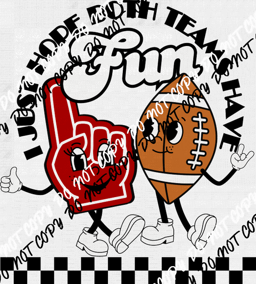 I Just Hope Both Teams Have Fun DTF Transfer - We Print U Press DTF Transfers