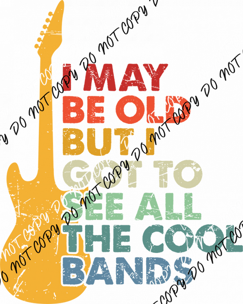 I May Be Old But I Got to See All the Cool Bands DTF Transfer - We Print U Press DTF Transfers