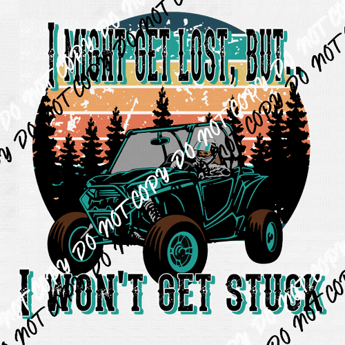 I Might Get Lost but I Won't Get Stuck DTF Transfer - We Print U Press DTF Transfers