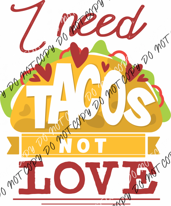 I Need Tacos Not Love Dtf Transfer