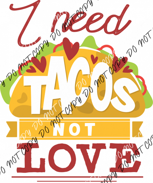 I Need Tacos Not Love Dtf Transfer