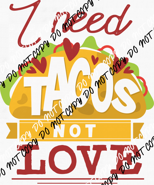 I Need Tacos Not Love DTF Transfer - We Print U Press DTF Transfers