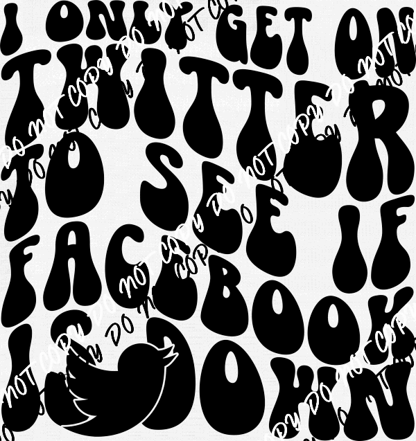 I Only Get on Twitter to See if Facebook is Down - We Print U Press DTF Transfers