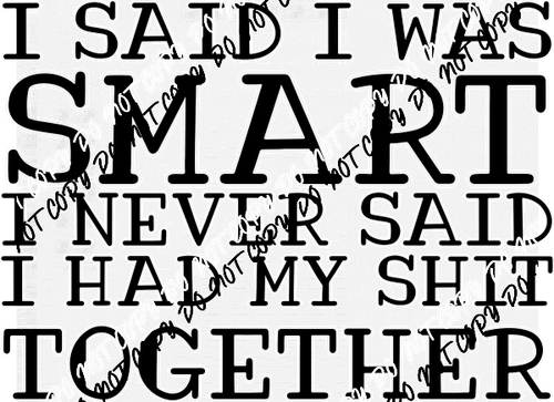 I Said I Was Smart( Choose Text Color) DTF Transfer - We Print U Press DTF Transfers