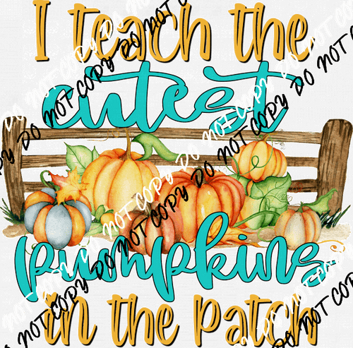 I TEACH THE CUTEST PUMPKINS IN THE PATCH DTF Transfer - We Print U Press DTF Transfers