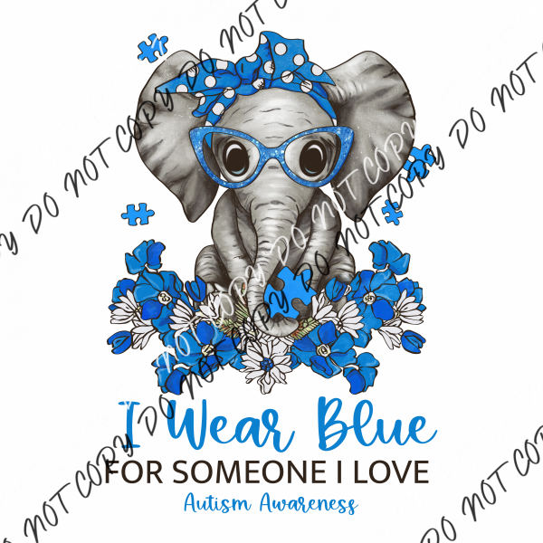 I Wear Blue For Someone Love Austim Elephant Dtf Transfer