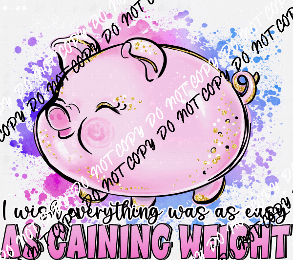 I Wish Everything was as Easy as Gaining Weight DTF Transfer - We Print U Press DTF Transfers