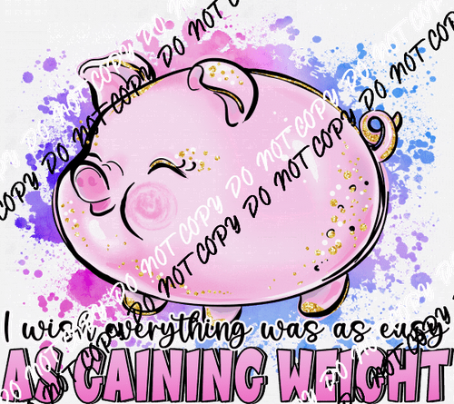 I Wish Everything was as Easy as Gaining Weight DTF Transfer - We Print U Press DTF Transfers