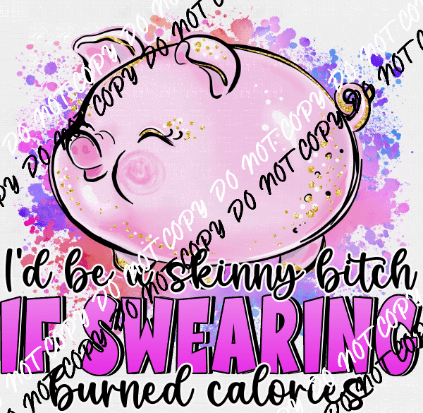 I’d Be a Skinny Bitch If Swearing Burned Calories DTF Transfer - We Print U Press DTF Transfers