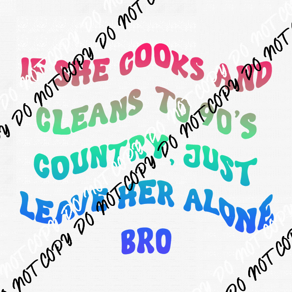 If She Cooks and Cleans to 90s Country Just Leave Her Alone Bro DTF Transfer - We Print U Press DTF Transfers