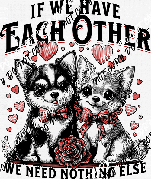 If We Have Each Other Chihuahua DTF Transfer - We Print U Press DTF Transfers