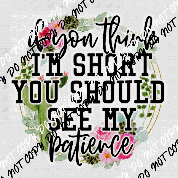 If You Think I’m Short You Should See My Patience DTF Transfer - We Print U Press DTF Transfers