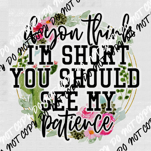 If You Think I’m Short You Should See My Patience DTF Transfer - We Print U Press DTF Transfers