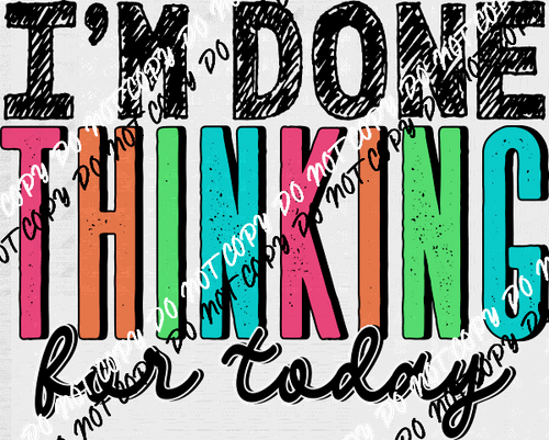 I'm Done Thinking for Today DTF Transfer - We Print U Press DTF Transfers