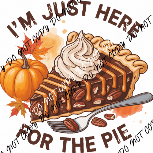 I’m Just Here for the Pie DTF Transfer - We Print U Press DTF Transfers