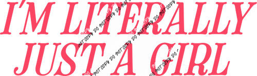 I'm Literally Just a Girl DTF Transfer - We Print U Press DTF Transfers