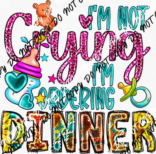 I'm Not Crying, I'm Ordering Dinner Girl DTF Transfer - We Print U Press DTF Transfers