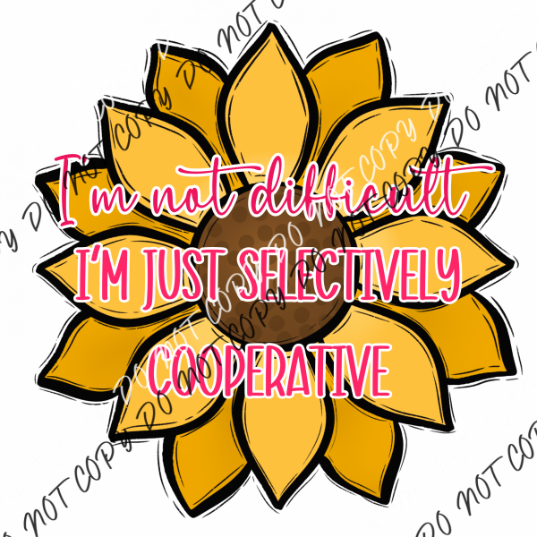 Im Not Difficult Just Selectively Cooperative Sunflower Dtf Transfer