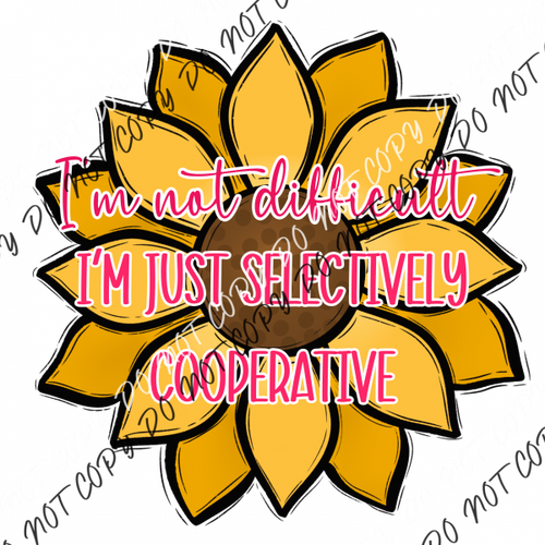 Im Not Difficult Just Selectively Cooperative Sunflower Dtf Transfer