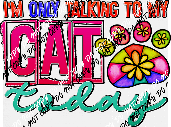 I'm Only Talking to My Cat Today DTF Transfer - We Print U Press DTF Transfers