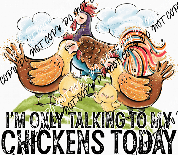 I'm Only Talking to My Chickens Today DTF Transfer - We Print U Press DTF Transfers