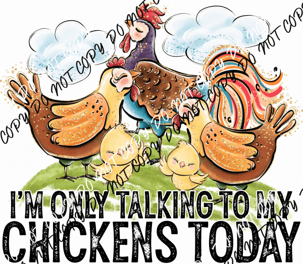 I'm Only Talking to My Chickens Today DTF Transfer - We Print U Press DTF Transfers