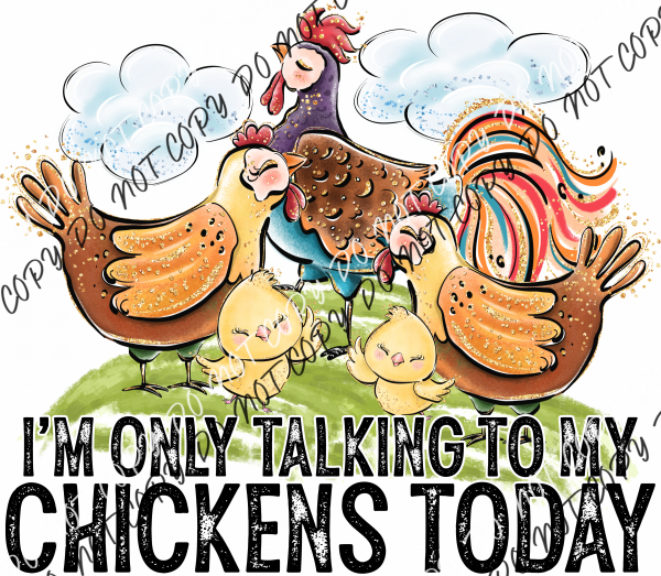 Im Only Talking To My Chickens Today Dtf Transfer