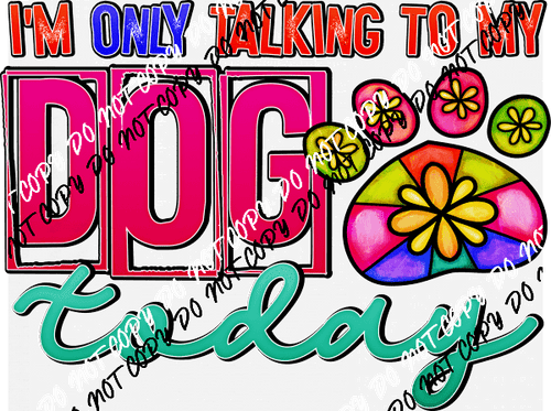 I'm Only Talking to My Dog Today DTF Transfer - We Print U Press DTF Transfers