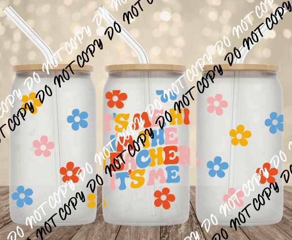 Im The Teacher UV Transfer for 16 oz Glass Can - We Print U Press DTF Transfers